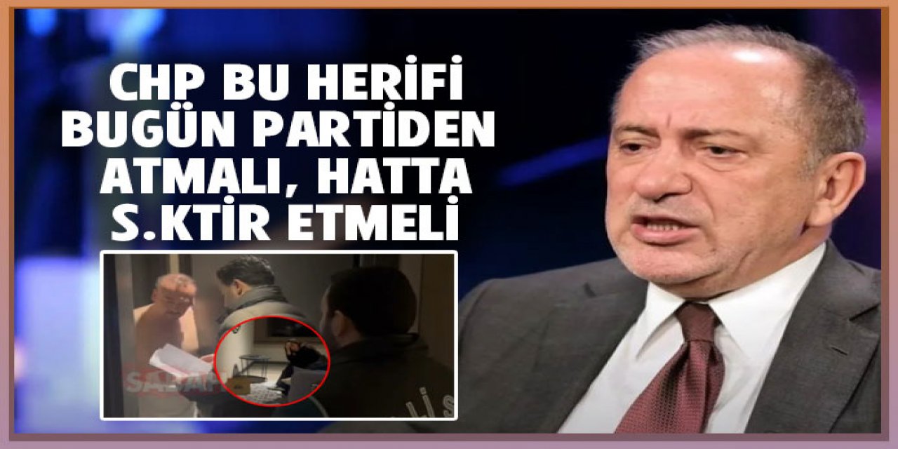 CHP bu herifi bugün partiden atmalı, hatta s..tir etmeli.