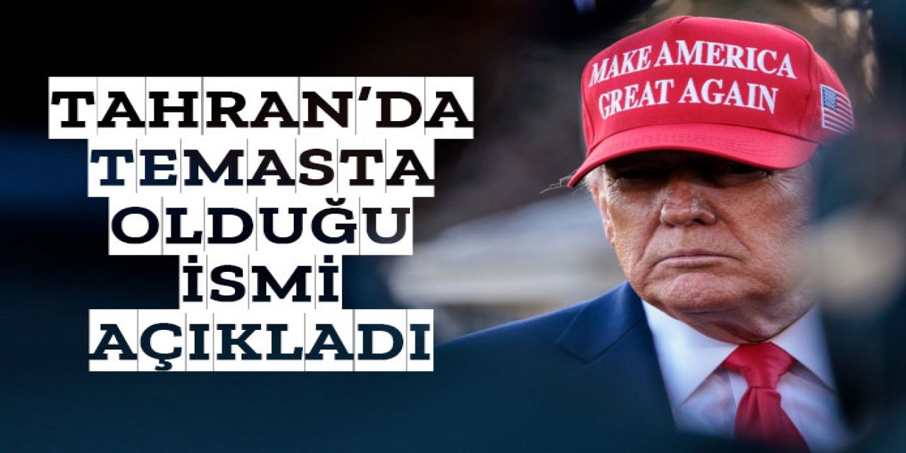 Trump, Tahran'da temas ettikleri ismi açıkladı!