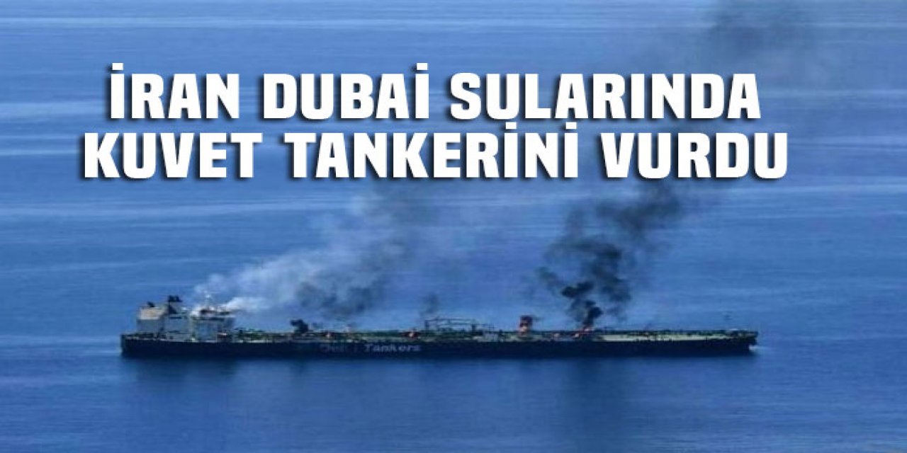 İran Dubai sularında Kuveyt tankerini vurdu