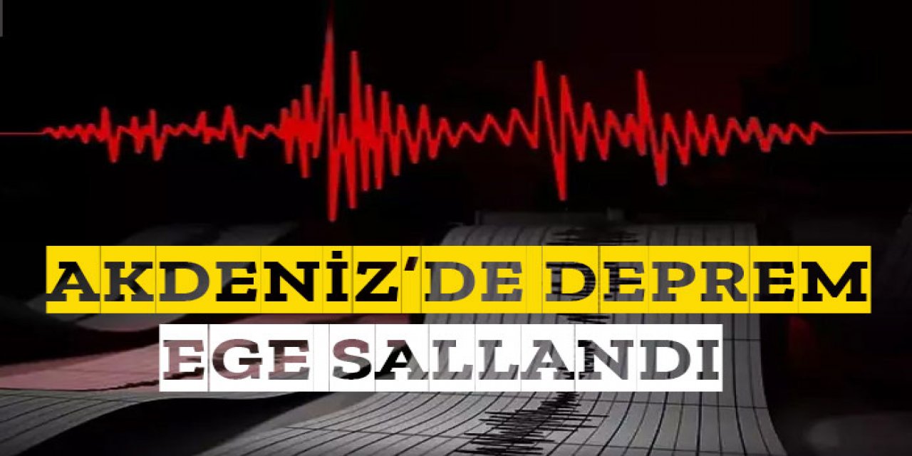 Akdeniz'de deprem.. Ege bile sallandı