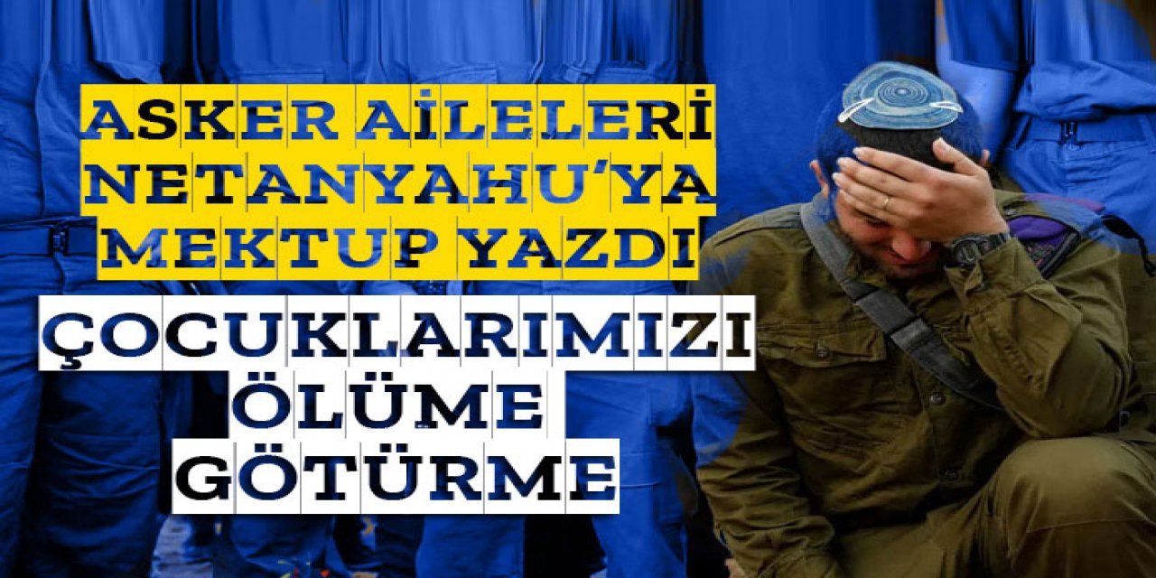 Askerlerinin aileleri Netanyahu'ya mektup yazd