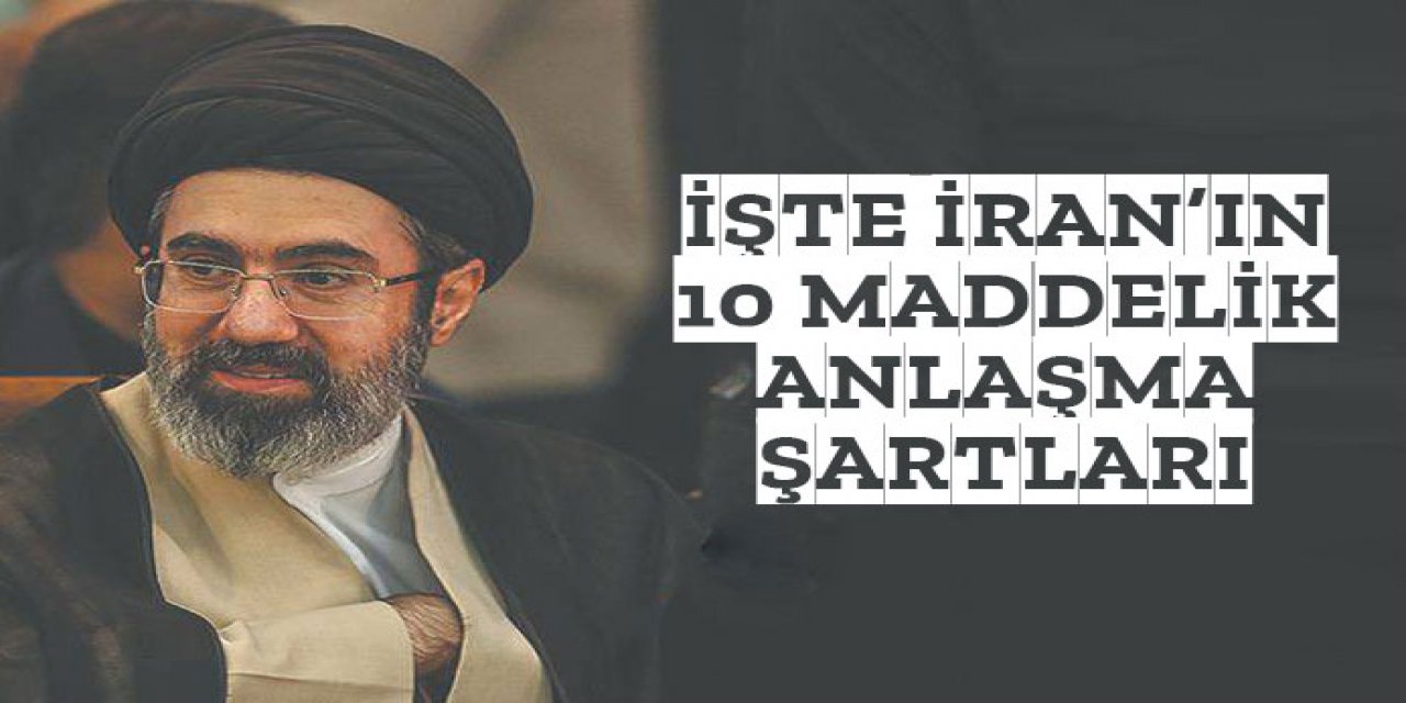 İşte İran'ın 10 maddelik anlaşma şartları