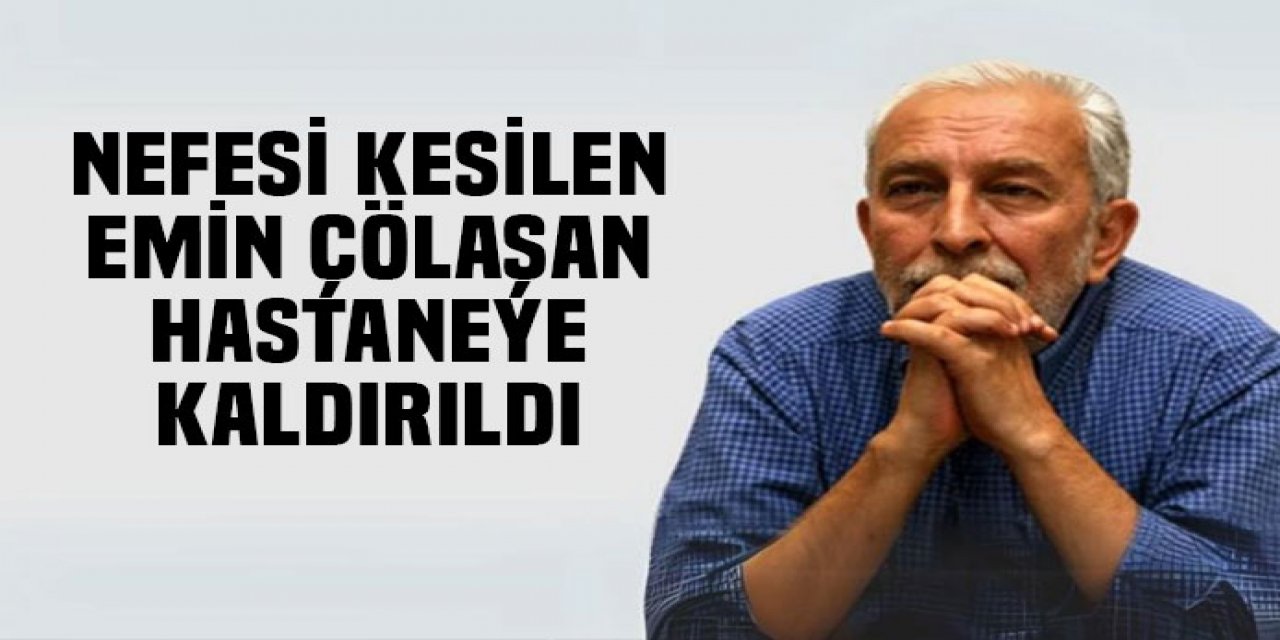 Emin Çölaşan hastaneye kaldırıldı