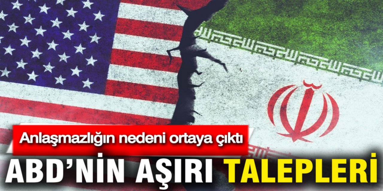 Anlaşma sağlanamadı: Nedeni ABD’nin aşırı talepleri