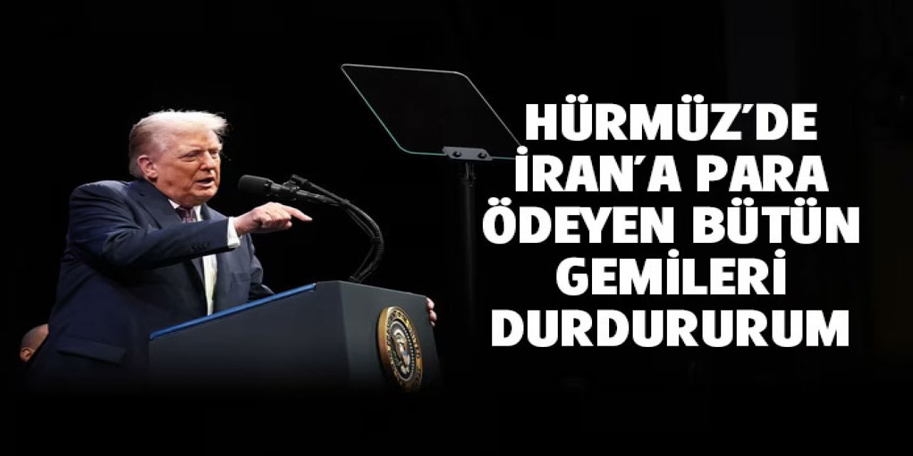 Hürmüz için İran'a para ödeyen gemileri durduracağım