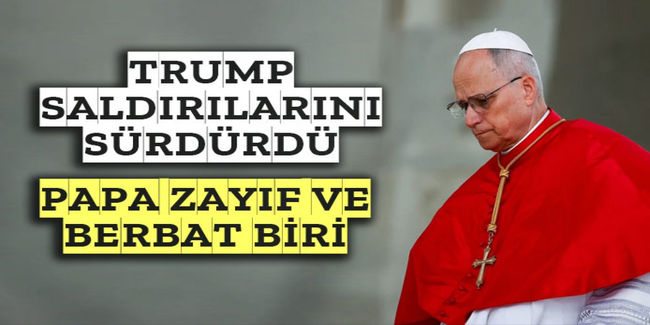 Trump Papa'ya saldırılarını sürdürüyor