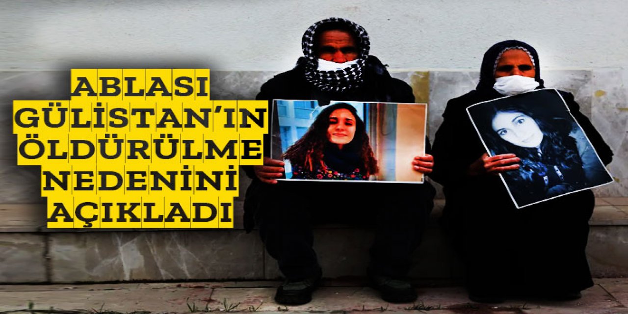 Gülistan'ın öldürülme nedenini açıkladı