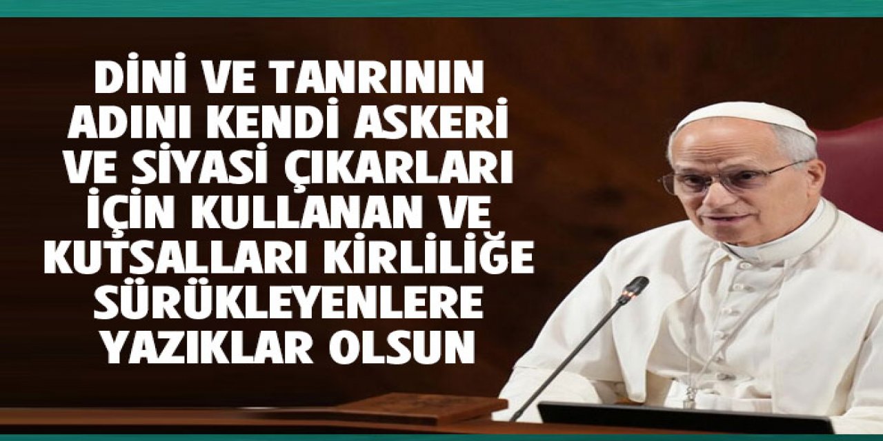 Dini ve Tanrının adını kendi çıkarları için kullanana yazıklar olsun