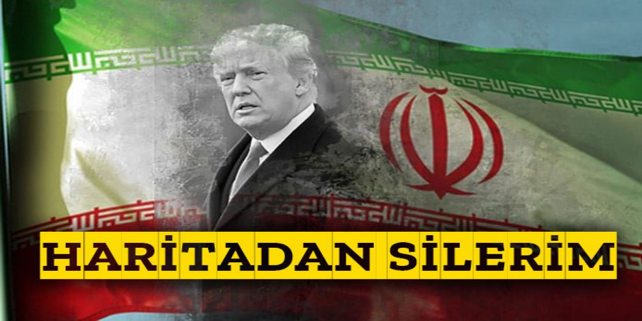 Trump: İran'ı haritadan silebiliriz
