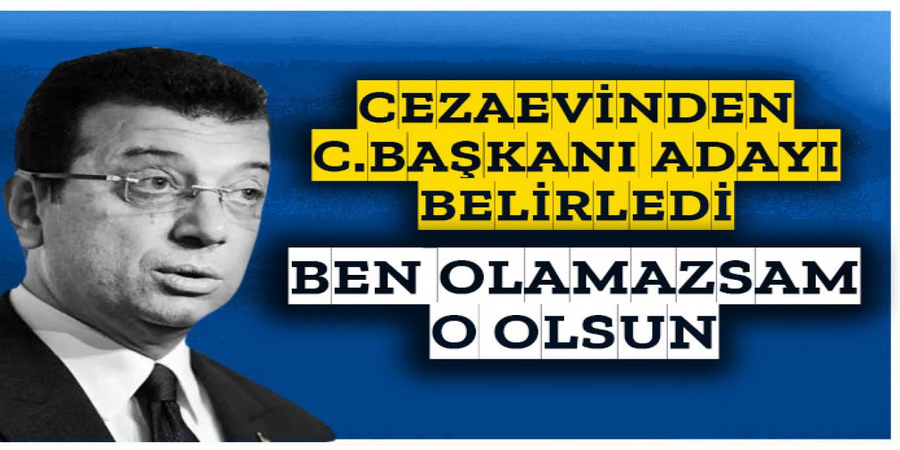İmamoğlu cezaevinden Cumhurbaşkanı adayı belirledi