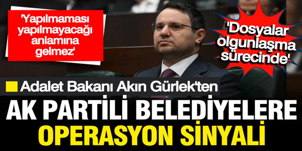 Gürlek'ten AK Partili belediyelere operasyon sinyali