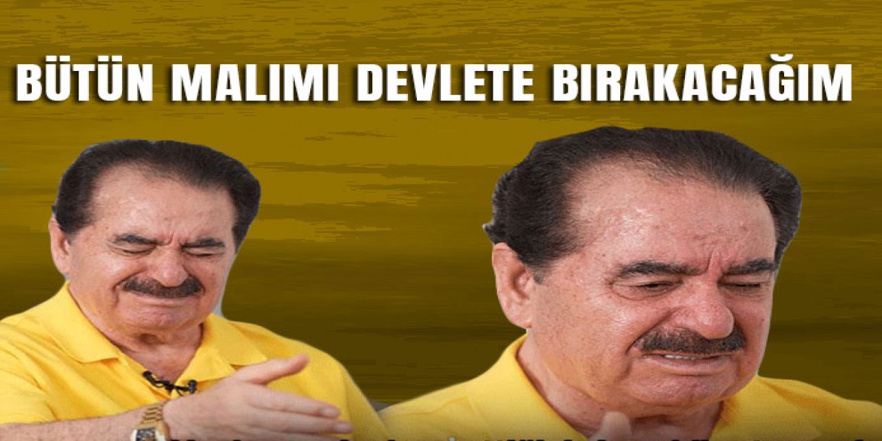 İbrahim Tatlıses : Bütün malımı devlete bırakacağım