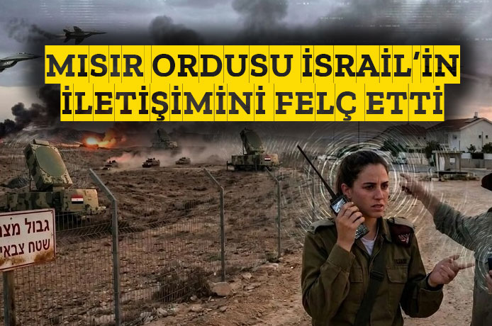 Mısır ordusu İsrail'in iletişimini felç etti.