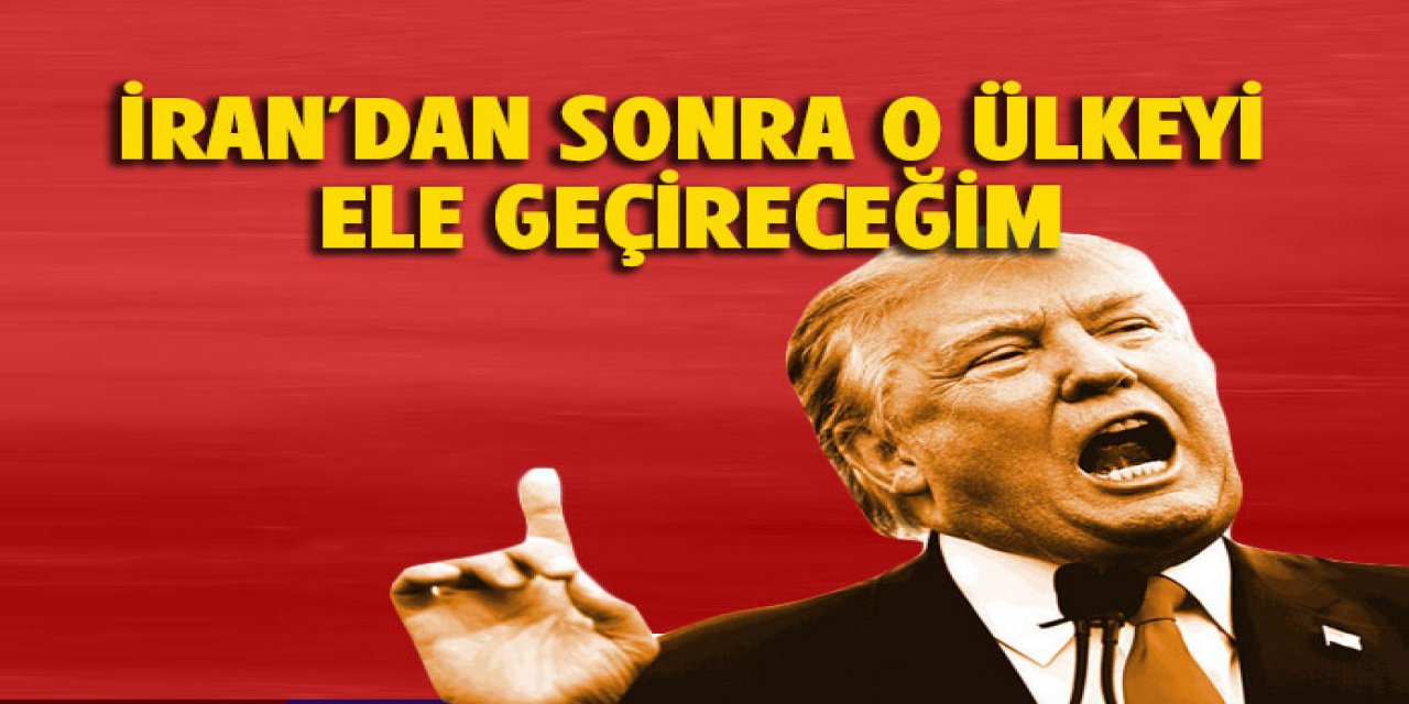 Trump : İran'dan sonra o ülkeyi ele geçireceğiz