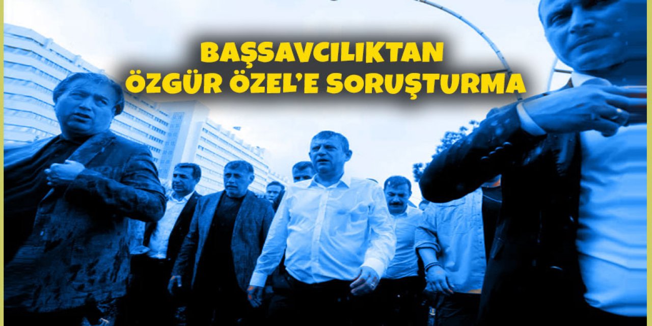 Özel'in TBMM yürüyüşüne başsavcılıktan soruşturma