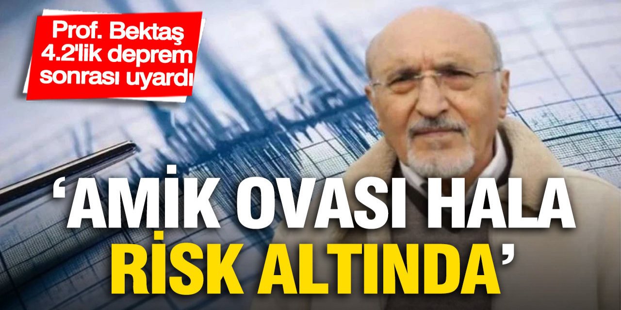 Amik Ovası hâlâ deprem riski
