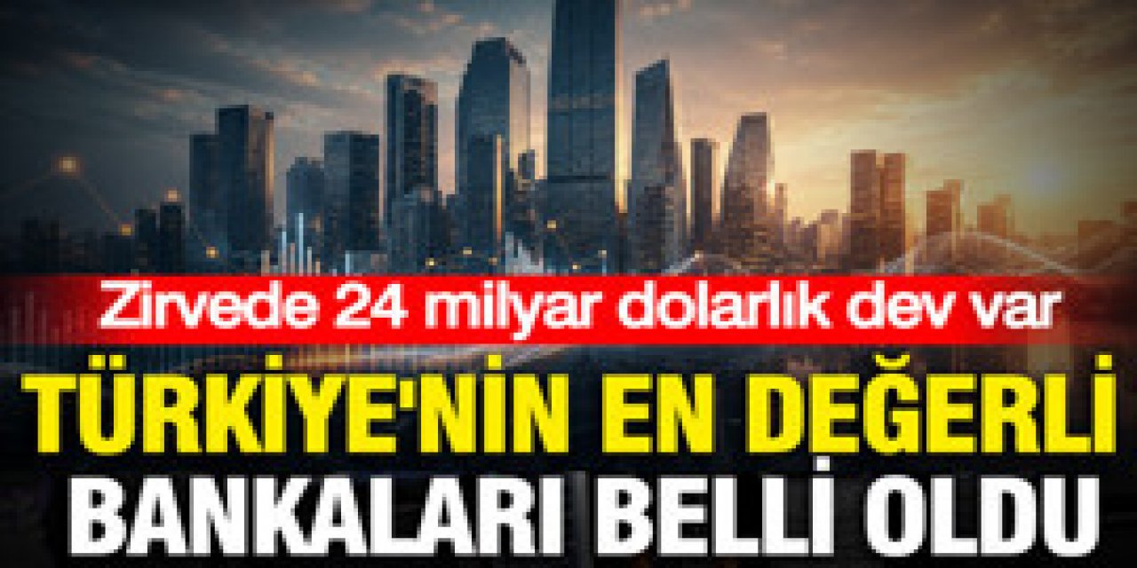 Türkiye'nin en değerli bankaları belli oldu