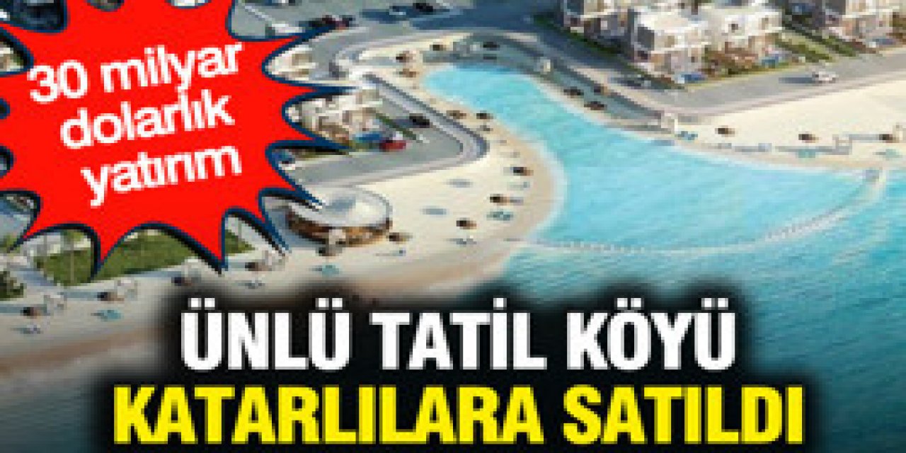 Ünlü tatil köyü Katarlılara satıldı