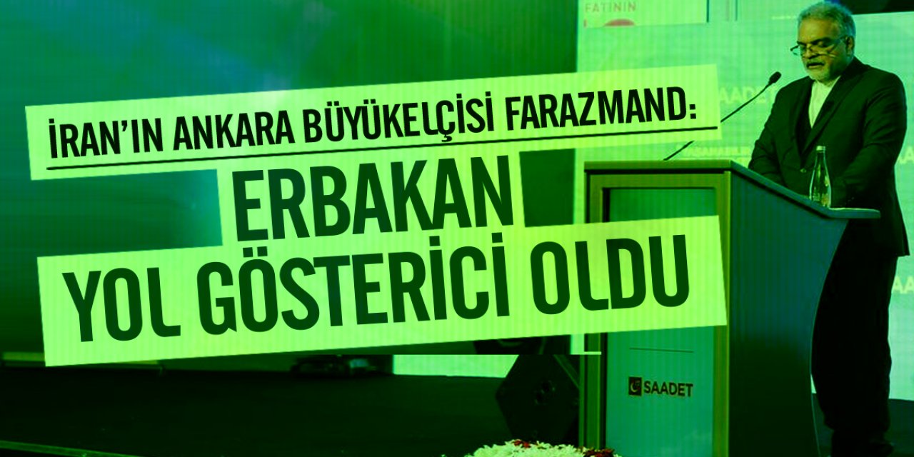 İran’ın Ankara Büyükelçisi Farazmand: Erbakan yol gösterici oldu