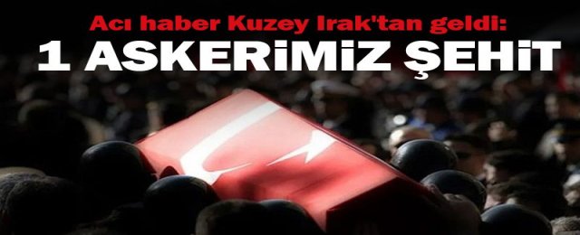 Acı haber Kuzey Irak'tan geldi