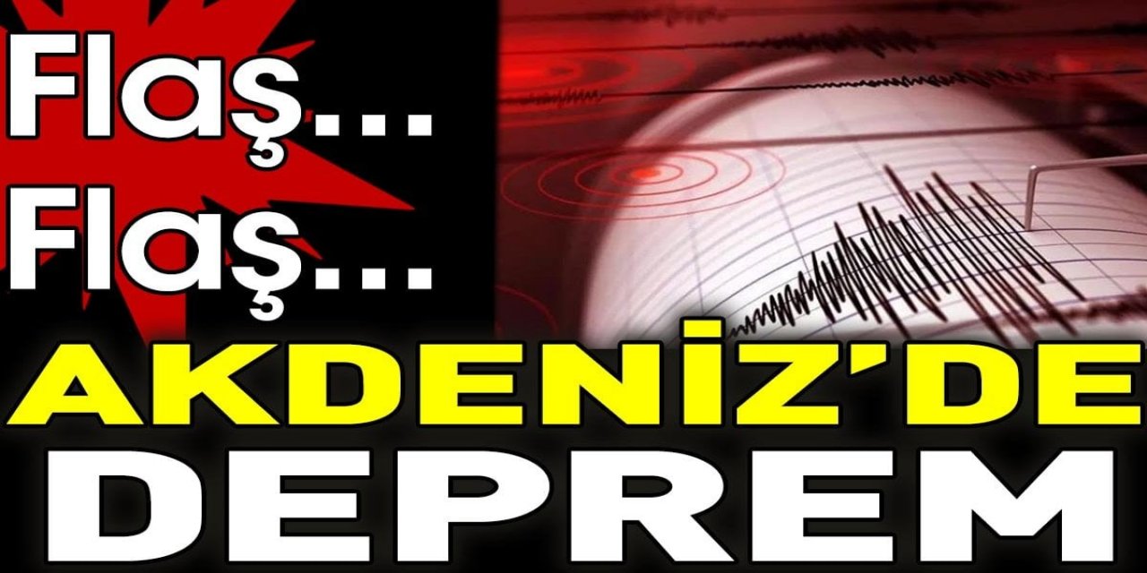 Son dakika... Akdeniz'de deprem