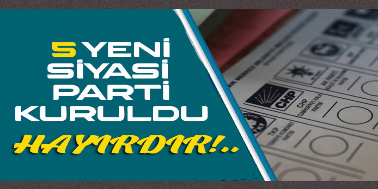 Son bir haftada 5 yeni siyasi parti kuruldu