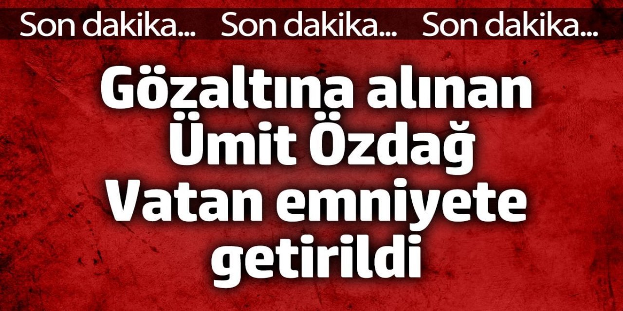 Gözaltına alınan Ümit Özdağ vatan emniyete getirildi