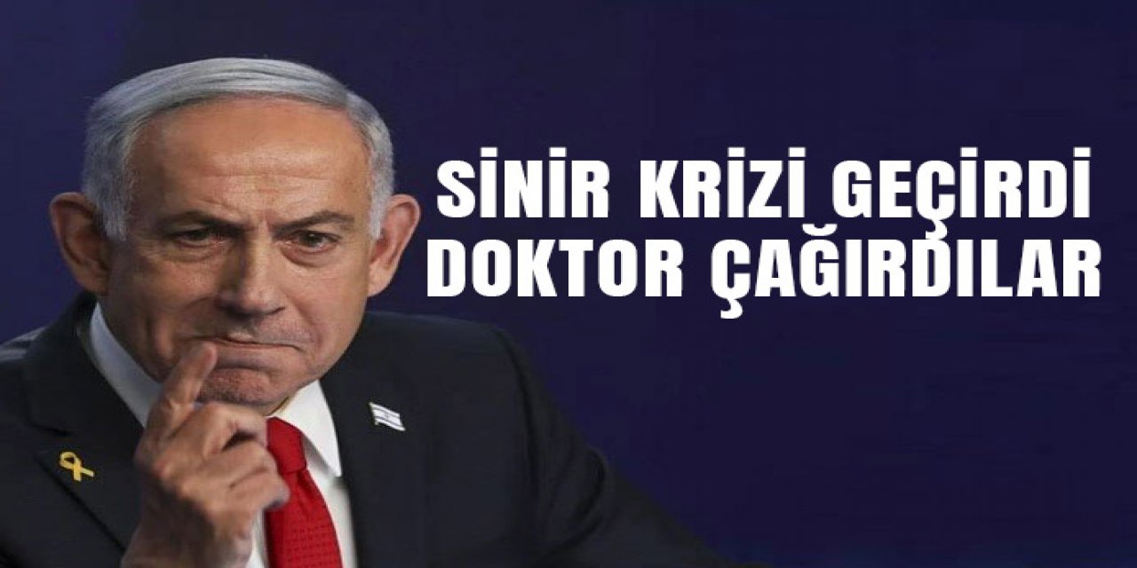 Netanyahu sinir krizi geçirdi! Doktorluk oldu