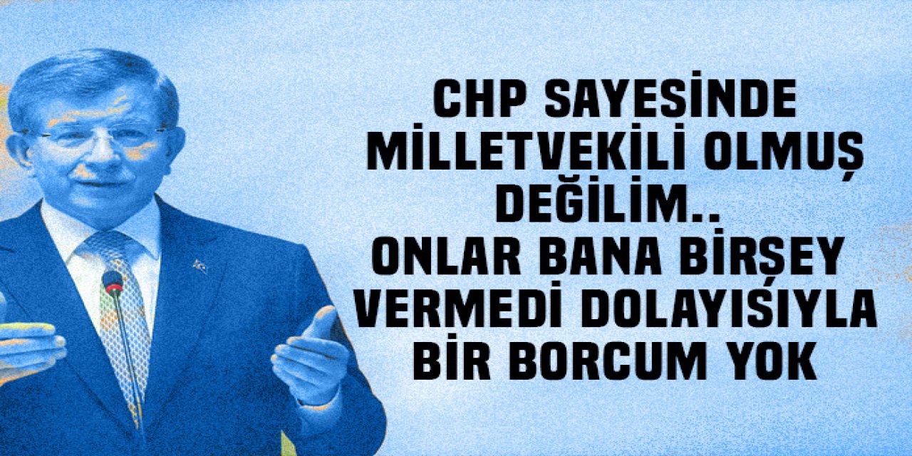 CHP sayesinde milletvekili olmadım, Onlara borçlu değilim