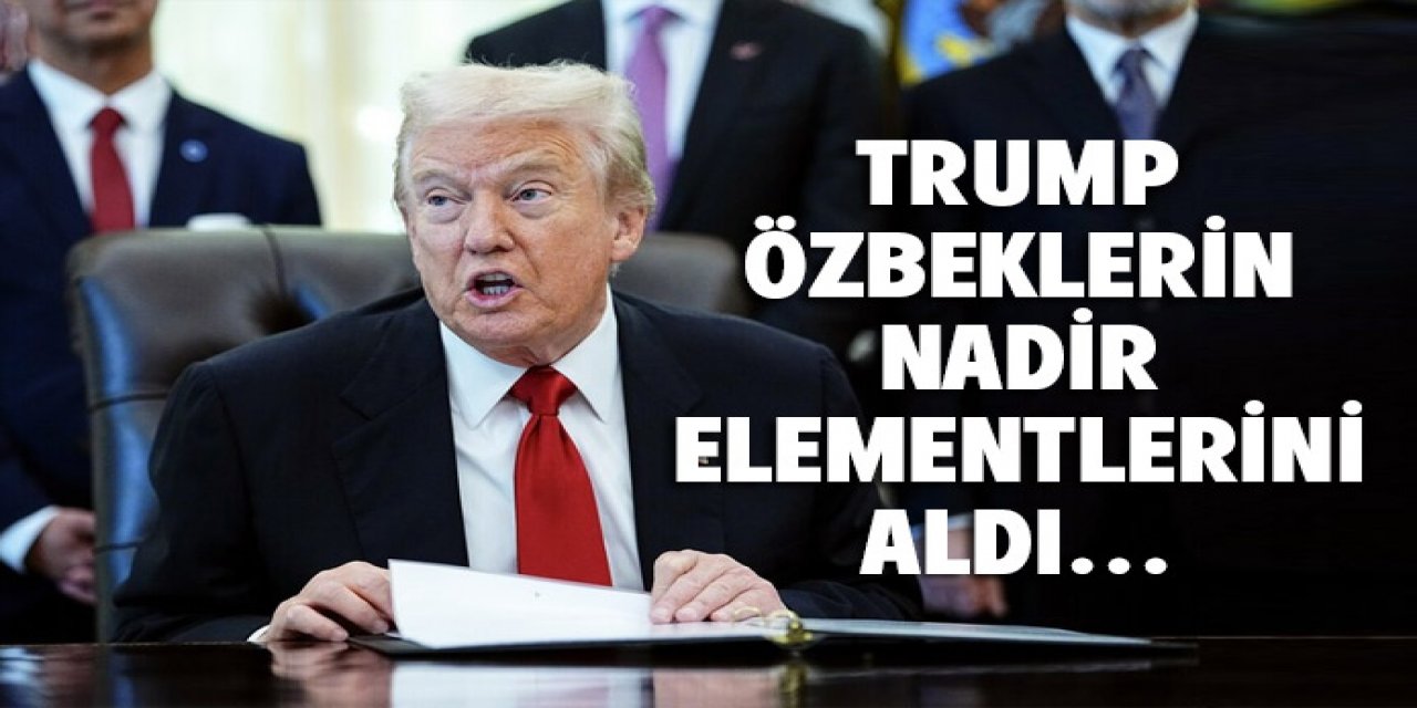 Trump Özbekistan'ın nadir elementlerini de aldı