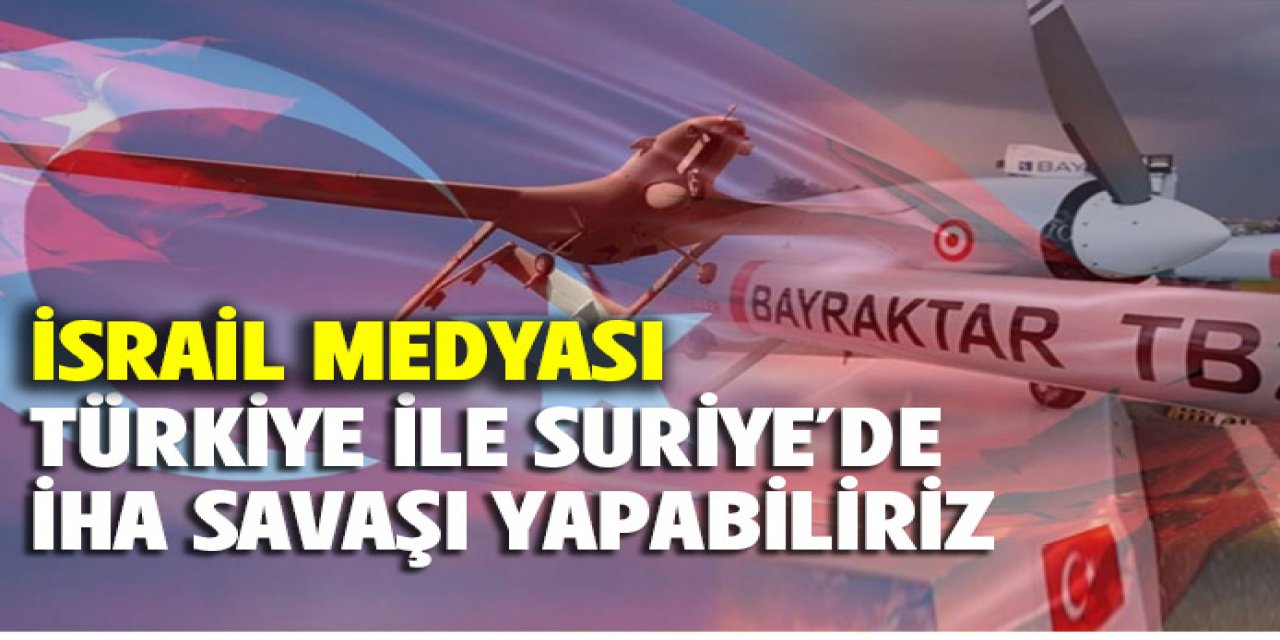 İsrail’de TB2 korkusu! Tel Aviv Suriye’de İHA çatışması çıkabilir dedi
