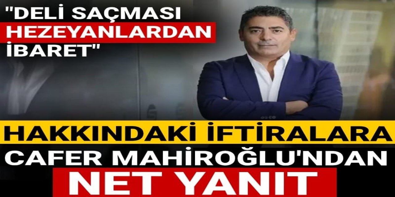 Hakkındaki iftiralara Mahiroğlu'ndan net yanıt: