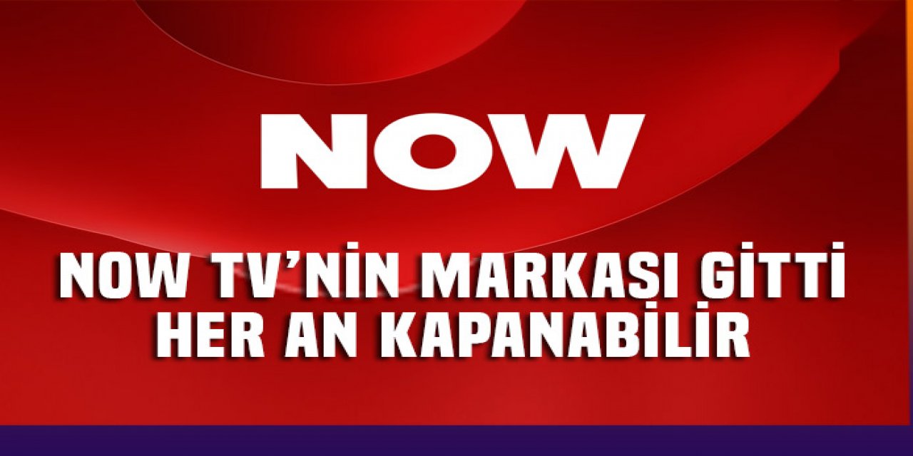 Now TV'nin markası gitti.. Her an kapanabilir