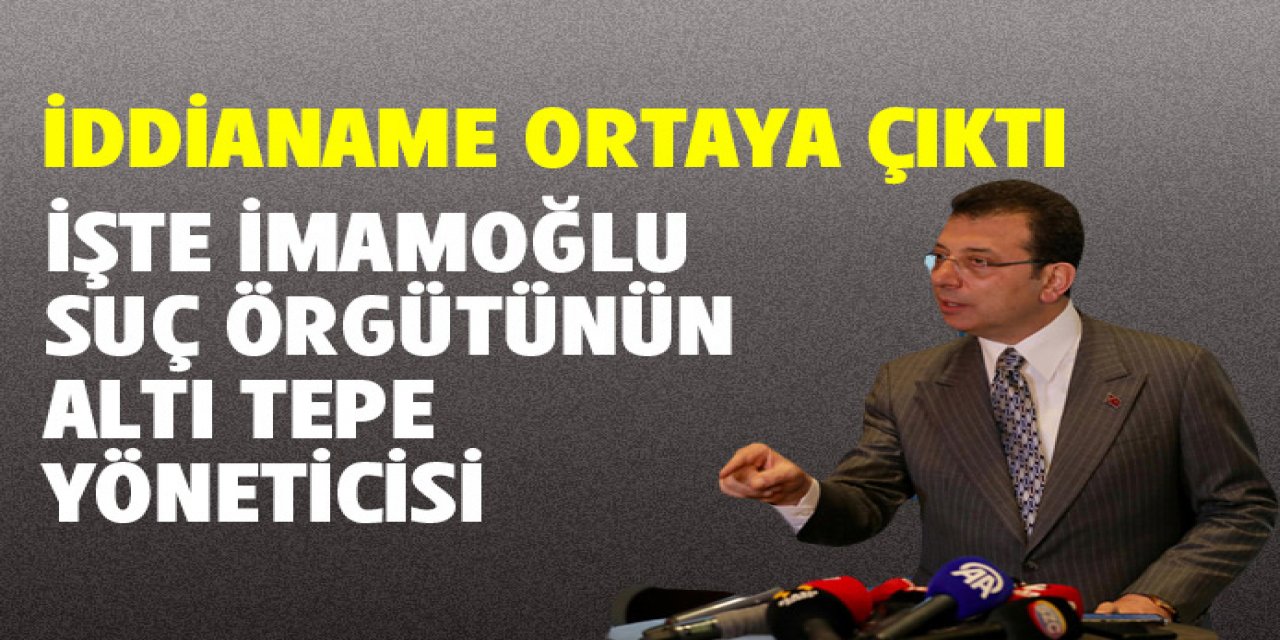 İşte İmamoğlu suç örgütünün 6 tepe yöneticisi