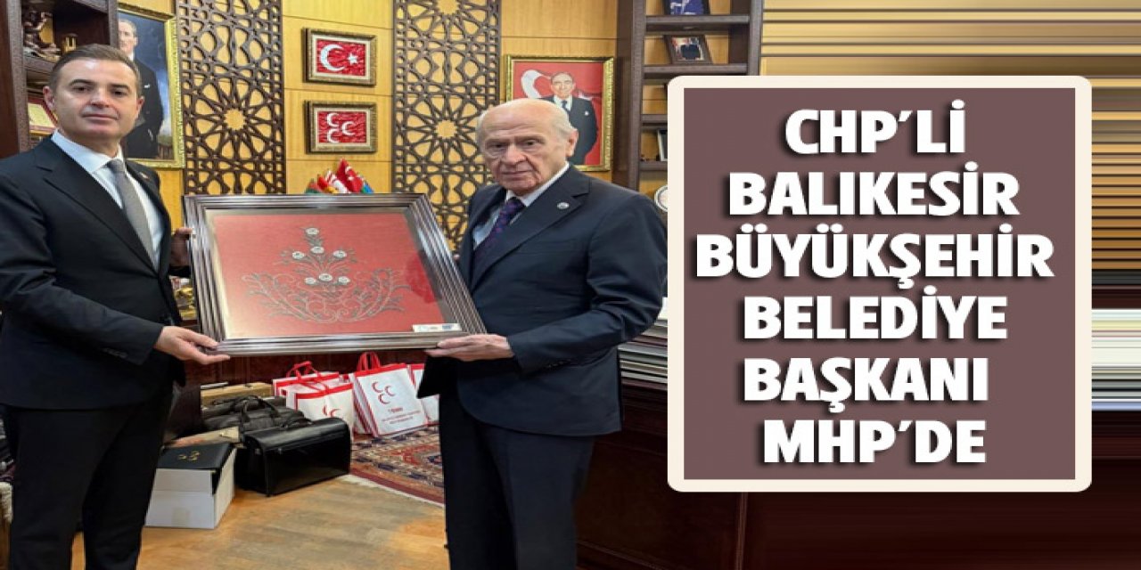 Balıkesir Büyükşehir Belediye Başkanı Bahçeli'yi ziyaret etti