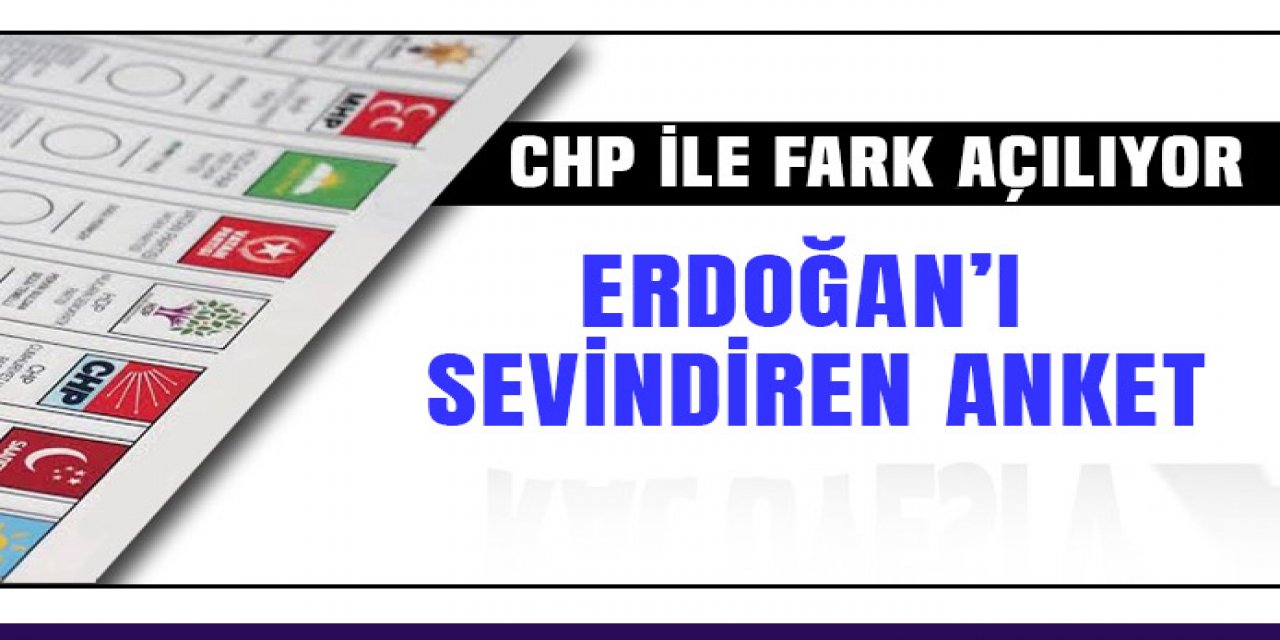 Erdoğan'ın sevindiren anket.. CHP ile fark açılıyor