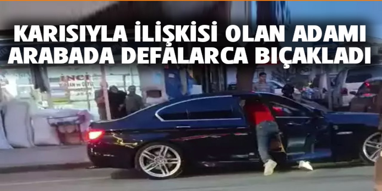 Eşiyle ilişkisi olan adamı trafikte defalarca bıçakladı