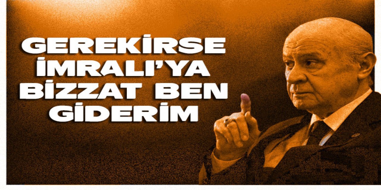 Bahçeli: Gerekirse kendim İmralı'ya giderim
