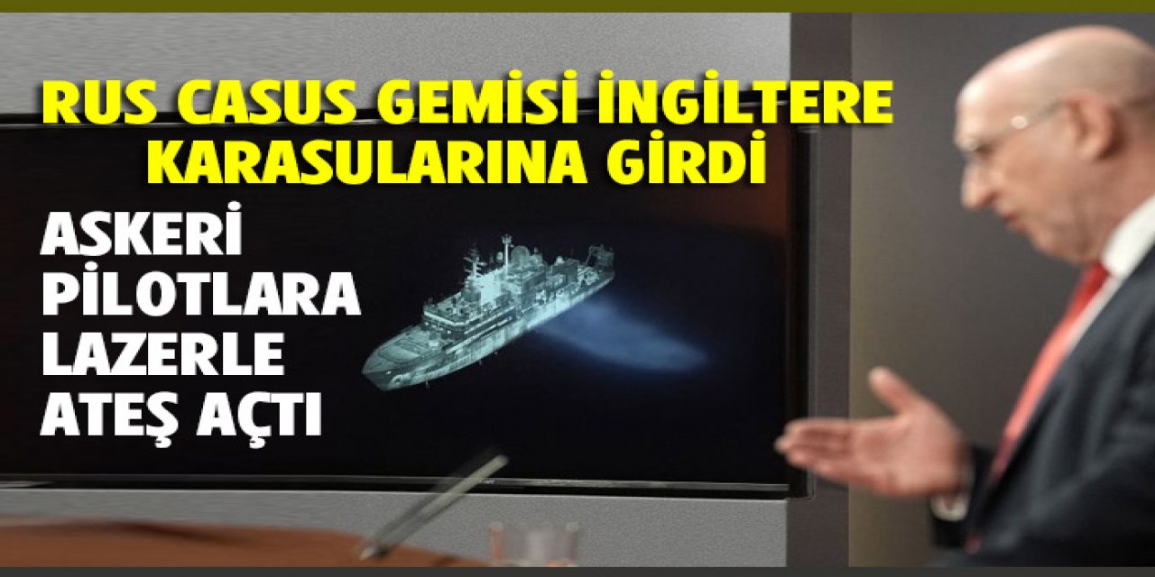 Rus casus gemisi İngiltere sularına girdi ve askeri pilotlara lazerle ateş açtı