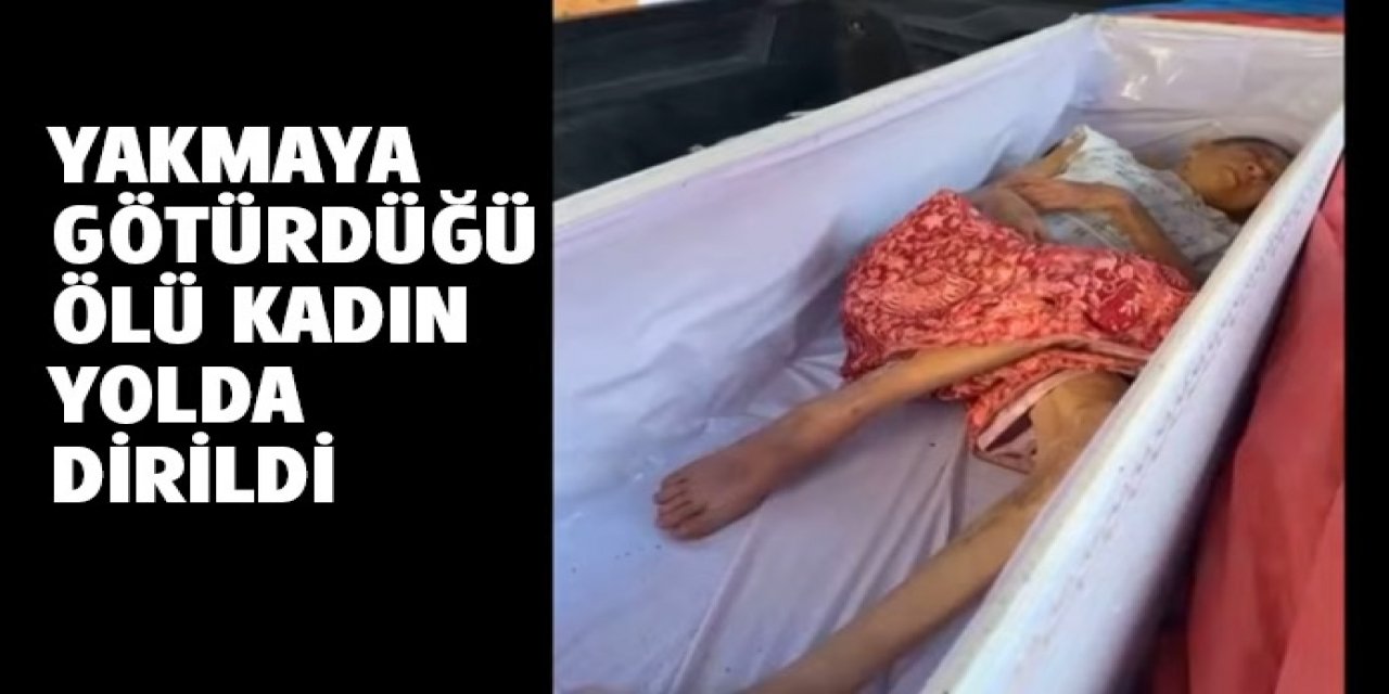 Öldü diye yakılmaya götürülen kadın yolda dirildi
