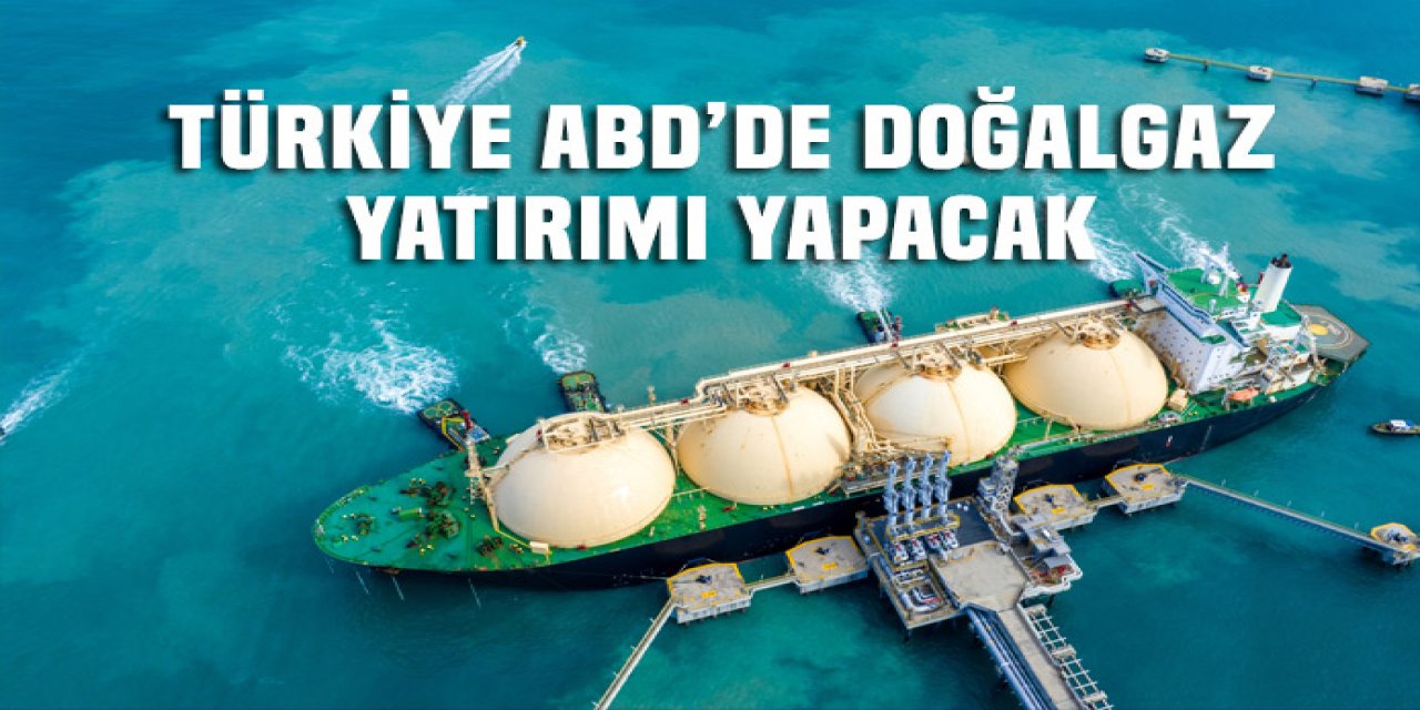 Türkiye ABD'de doğal gaz yatırımına hazırlanıyor