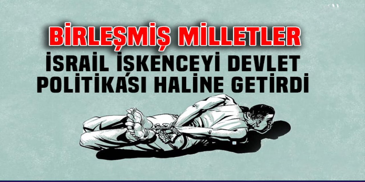 İsrail işkenceyi devlet politikası haline getirdi