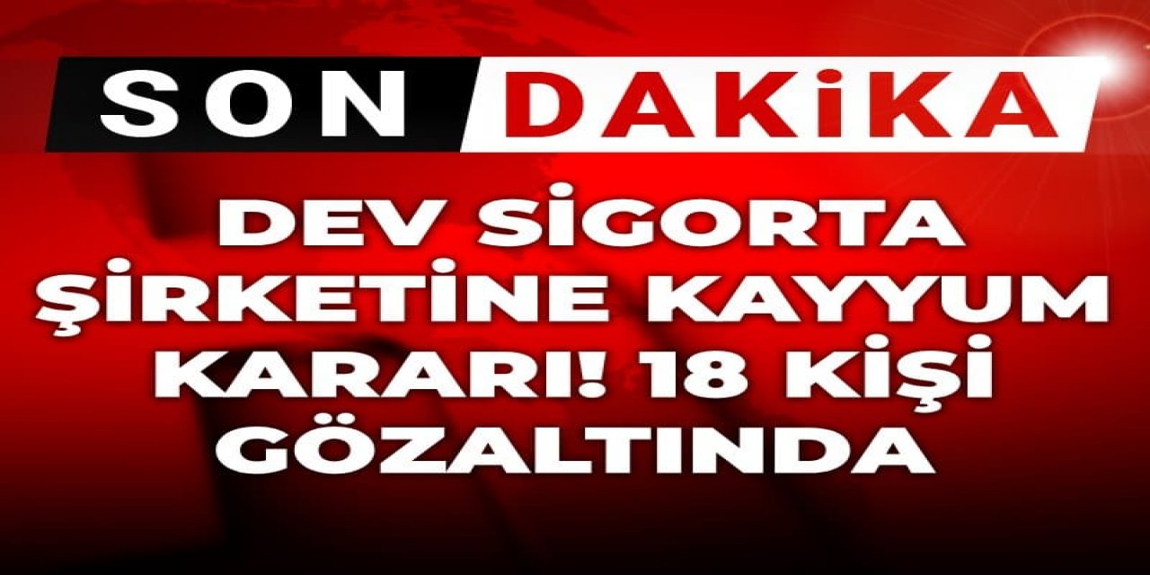 Dev sigorta şirketine kayyum kararı