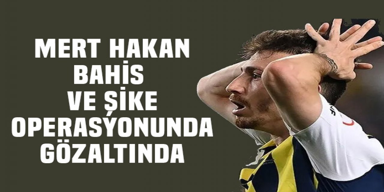 Mert Hakan Yandaş gözaltına alındı