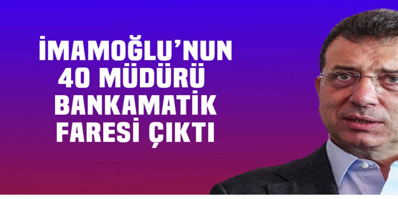 İmamoğlu'nun 40 hayalet müdürü.. Bankamatik fareleri