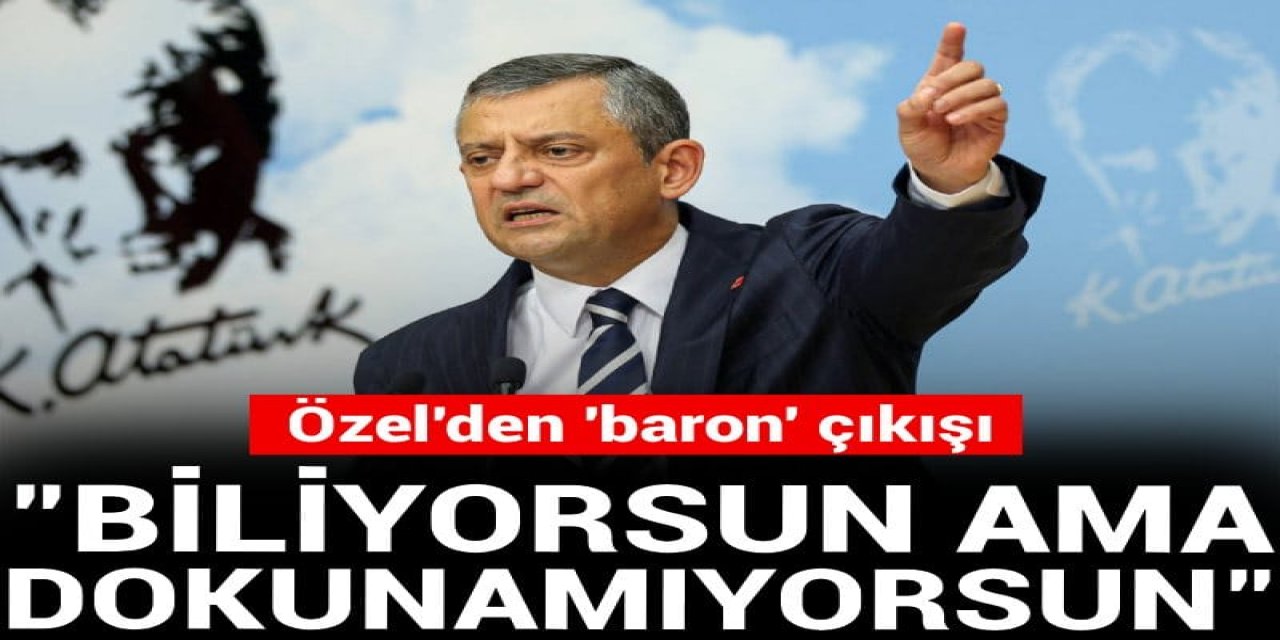 CHP Lideri Özel'den baron çıkış