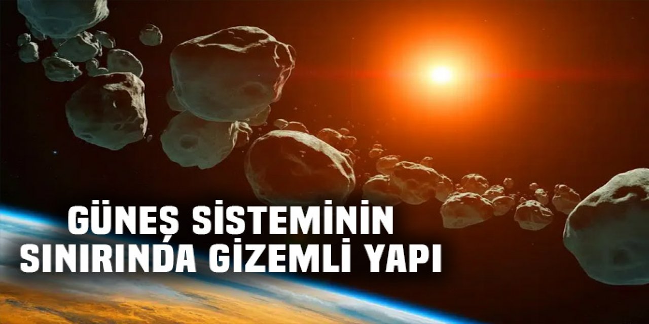 Güneş Sistemi'nin sınırında gizemli yapı!