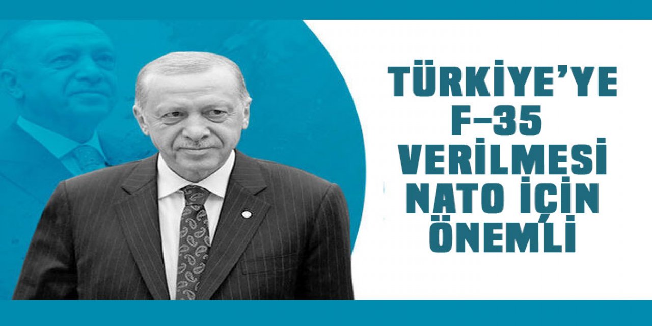 Türkiye'nin F-35'e dönmesi NATO güvenliği için gerekli