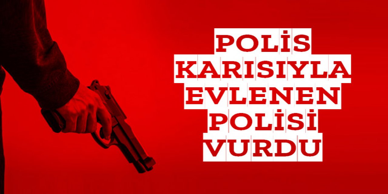 Polis karısıyla evlenen polisi vurdu
