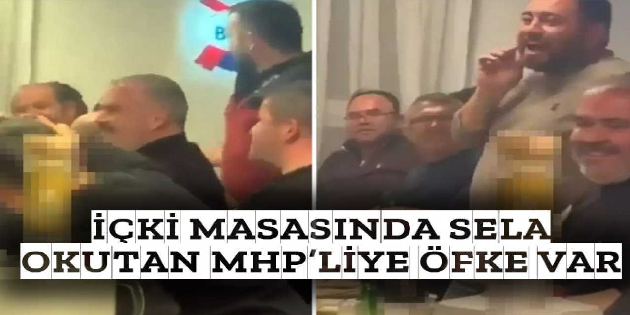 Alkol masasında sela okutan MHP'liye öfke yağıyor
